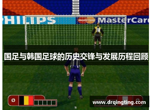 国足与韩国足球的历史交锋与发展历程回顾