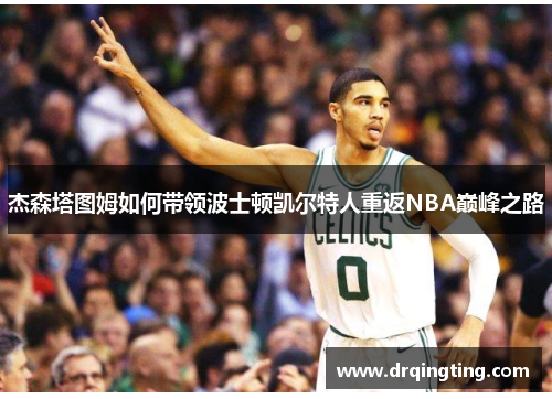 杰森塔图姆如何带领波士顿凯尔特人重返NBA巅峰之路